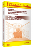 Секреты профессиональной работы с программой «1С:Зарплата и управление персоналом 8». Расчеты по оплате труда. Издание 2 (ред. 2.5)